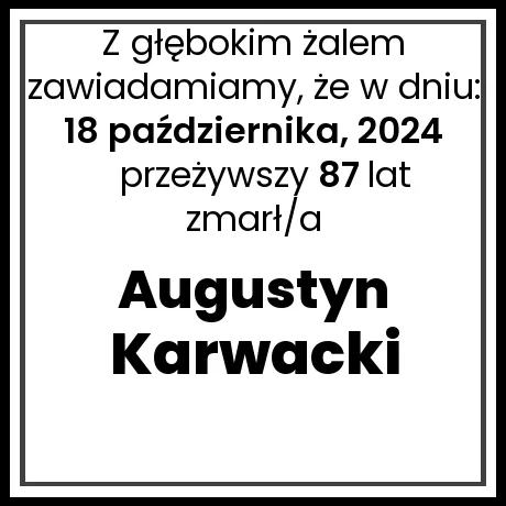 Nekrolog - zmarł/a Augustyn Karwacki  w dniu 18 października, 2024