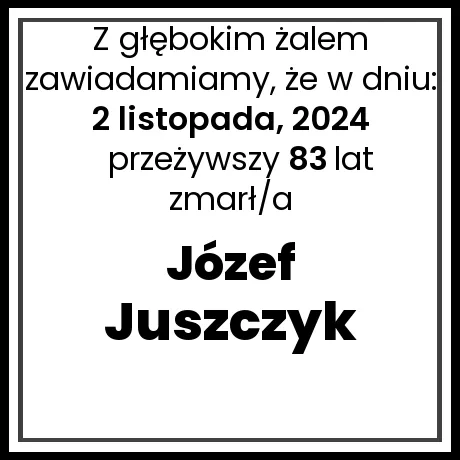 Nekrolog - zmarł/a Józef Juszczyk  w dniu 2 listopada, 2024