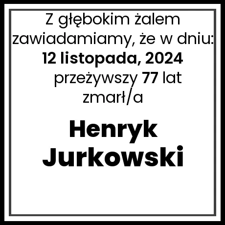 Nekrolog - zmarł/a Henryk Jurkowski  w dniu 12 listopada, 2024