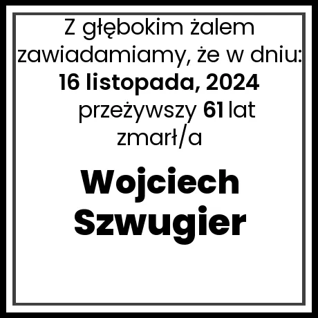 Nekrolog - zmarł/a Wojciech Szwugier  w dniu 16 listopada, 2024