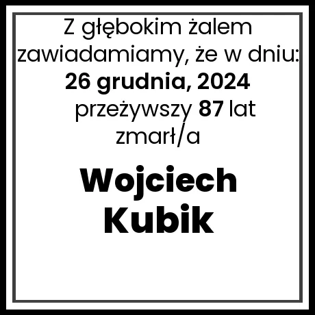 Nekrolog - zmarł/a Wojciech Kubik w dniu 26 grudnia, 2024