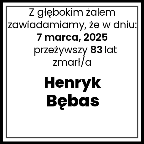 Nekrolog - zmarł/a Henryk Bębas w dniu 7 marca, 2025